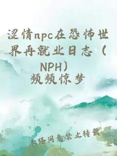 涩情npc在恐怖世界再就业日志（NPH）