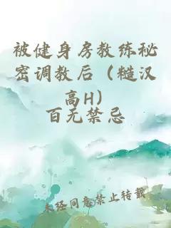 被健身房教练秘密调教后（糙汉 高H）