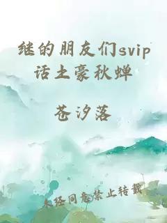 继的朋友们svip话土豪秋蝉